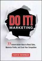 David Newman - Do It! Marketing: 77 Instant-Action Ideas to Boost Sales, Maximize Profits, and Crush Your Competition