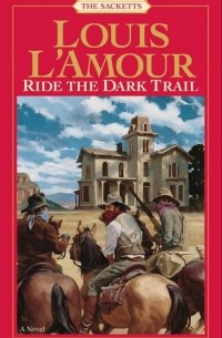 Луис Ламур - Ride the Dark Trail: The Sacketts