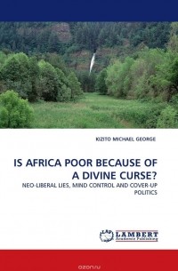 KIZITO MICHAEL GEORGE - IS AFRICA POOR BECAUSE OF A DIVINE CURSE?
