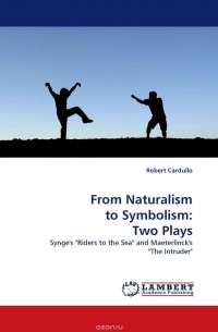 Robert Cardullo - From Naturalism to Symbolism: Two Plays