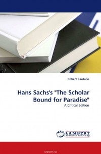 Robert Cardullo - Hans Sachs''s "The Scholar Bound for Paradise"