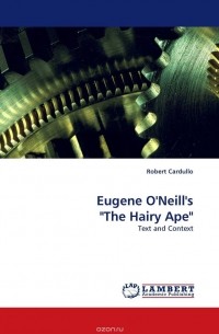 Robert Cardullo - Eugene O'Neill's "The Hairy Ape"