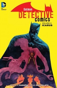 Фрэнсис Манапул, Брайан Буччеллато  - Batman: Detective Comics Vol. 6: Icarus