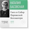 Наталия Басовская - Лекция «Гюго и Собор Парижской Богоматери»