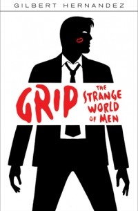 Гилберт Эрнандес - Grip: The Strange World of Men