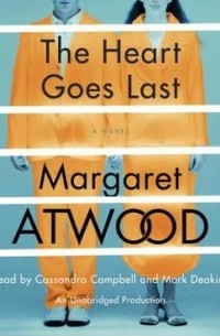 Margaret Atwood - The Heart Goes Last