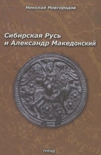 Николай Новгородов - Сибирская Русь и Александр Македонский