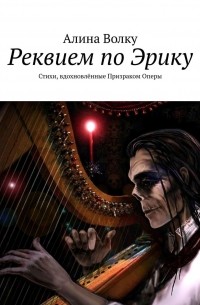 Алина Волку - Реквием по Эрику. Стихи, вдохновлённые Призраком Оперы