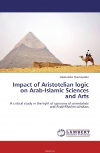 Salahuddin Shamsuddin - Impact of Aristotelian logic on Arab-Islamic Sciences and Arts
