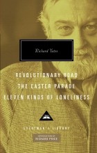 Richard Yates - Revolutionary Road. The Easter Parade. Eleven Kinds of Loneliness (сборник)