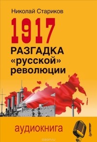 Николай Стариков - 1917. Разгадка "русской" революции (аудиокнига MP3 на DVD)