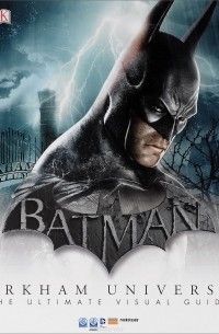 Мэтью К. Мэннинг - Batman: Arkham Universe: The Ultimate Visual Guide