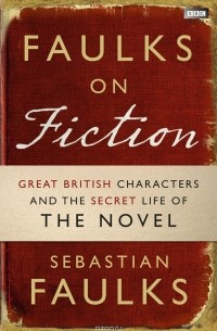 Faulks, Sebastian - Faulks on Fiction