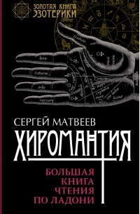 Сергей Матвеев - Хиромантия. Большая книга чтения по ладони