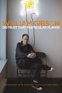 William Gibson - Distrust that Particular Flavor