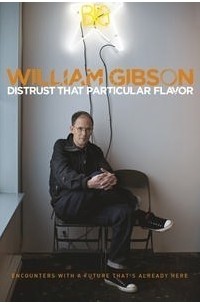 William Gibson - Distrust that Particular Flavor