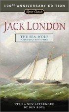 Jack London - The Sea-Wolf and Selected Stories