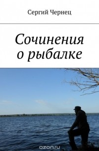 Сергий Чернец - Сочинения о рыбалке