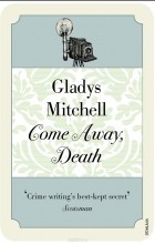 Глэдис Митчелл - Come Away, Death