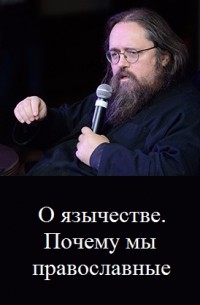 Андрей Кураев - О язычестве. Почему мы православные