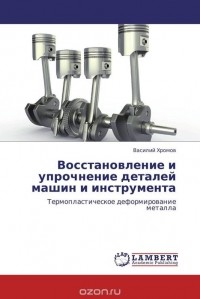 Василий Хромов - Восстановление и упрочнение деталей машин и инструмента