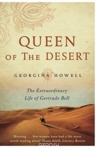 Georgina Howell - Queen of the Desert: The Extraordinary Life of Gertrude Bell