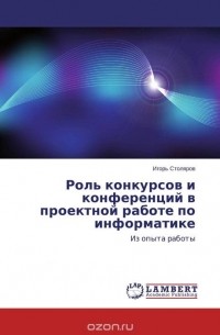 Игорь Столяров - Роль конкурсов и конференций в проектной работе по информатике