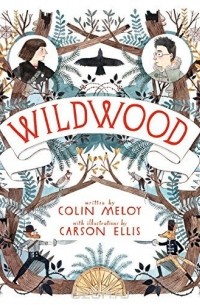 Colin Meloy - Wildwood: The Wildwood Chronicles: Book 1