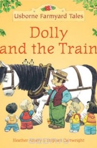 Heather Amery - Dolly and the Train (Mini Farmyard Tales)