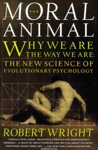Robert Wright - The Moral Animal: Evolutionary Psychology and Everyday Life