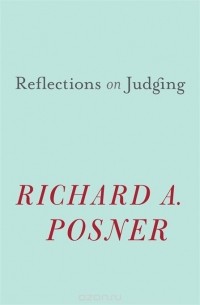 Ричард А. Познер - Reflections on Judging