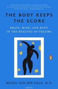 Bessel van der Kolk - The Body Keeps the Score: Brain, Mind, and Body in the Healing of Trauma