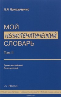 Павел Палажченко - Мой несистематический словарь. В двух томах. Том 2