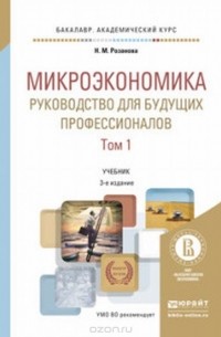 Надежда Розанова - Микроэкономика. Руководство для будущих профессионалов в 2 т. Том 1. Учебник