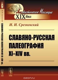 И. И. Срезневский - Славяно-русская палеография XI-XIV вв.