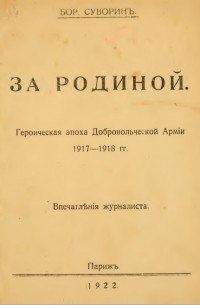 Борис Суворин - За Родиной. Героическая эпоха Добровольческой армии 1917-18 гг.