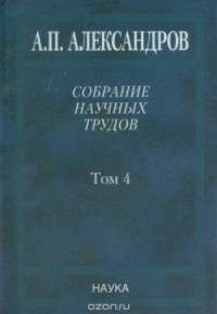 Анатолий Александров - Собрание научных трудов в 5-ти томах. Т.4. Атомная энергия