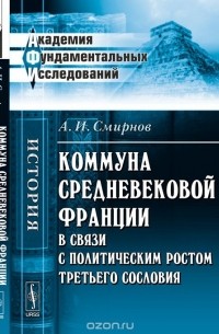 А.А. Смирнов - Коммуна средневековой Франции в связи с политическим ростом третьего сословия