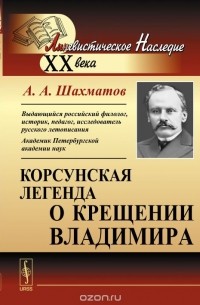 Алексей Шахматов - Корсунская легенда о крещении Владимира