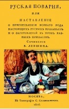 Василий Лёвшин - Русская поварня или наставление о приготовлении всякого рода настоящих русских кушаньев и о заготовлении впрок разных припасов