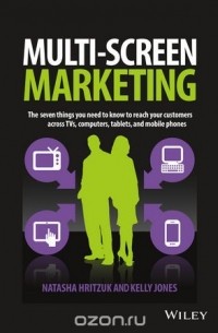  - Multiscreen Marketing: The Seven Things You Need to Know to Reach Your Customers across TVs, Computers, Tablets, and Mobile Phones