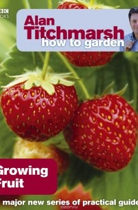 Alan Titchmarsh - Alan Titchmarsh How to Garden: Growing Fruit