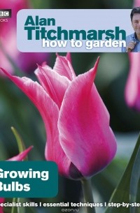 Alan Titchmarsh - Alan Titchmarsh How to Garden: Growing Bulbs