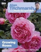 Alan Titchmarsh - Alan Titchmarsh How to Garden: Growing Roses