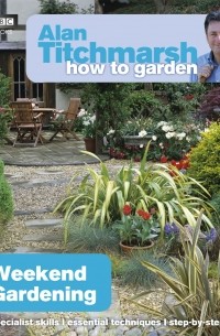 Alan Titchmarsh - Alan Titchmarsh How to Garden: Weekend Gardening