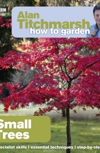 Alan Titchmarsh - Alan Titchmarsh How to Garden: Small Trees