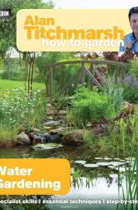 Alan Titchmarsh - Alan Titchmarsh How to Garden: Water Gardening