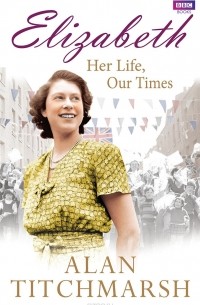 Alan Titchmarsh - Elizabeth: Her Life, Our Times