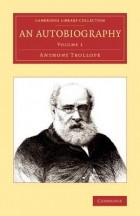 Anthony Trollope - An Autobiography. Volume 1
