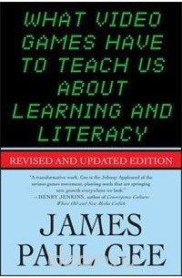 James Paul Gee - What Video Games Have to Teach Us About Learning and Literacy